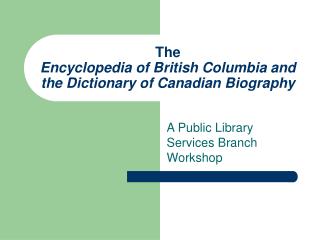 The Encyclopedia of British Columbia and the Dictionary of Canadian Biography