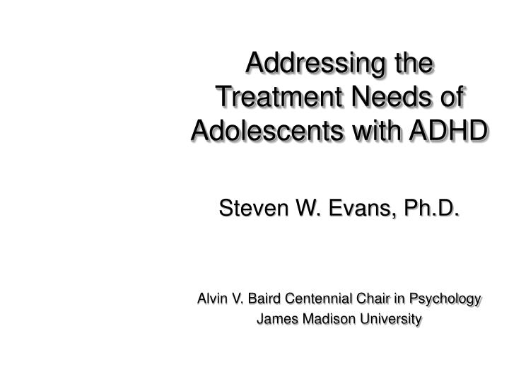 addressing the treatment needs of adolescents with adhd