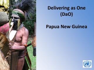 Delivering as One ( DaO ) Papua New Guinea