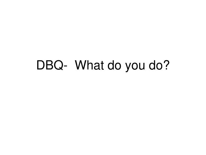 dbq what do you do