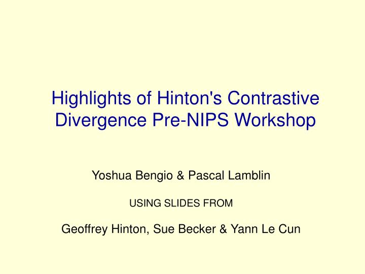 highlights of hinton s contrastive divergence pre nips workshop