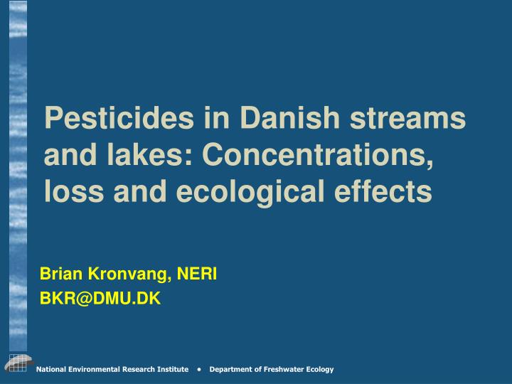 pesticides in danish streams and lakes concentrations loss and ecological effects