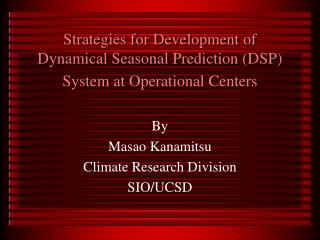 Strategies for Development of Dynamical Seasonal Prediction (DSP) System at Operational Centers