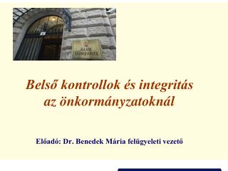 Belső kontrollok és integritás az önkormányzatoknál Előadó: Dr. Benedek Mária felügyeleti vezető