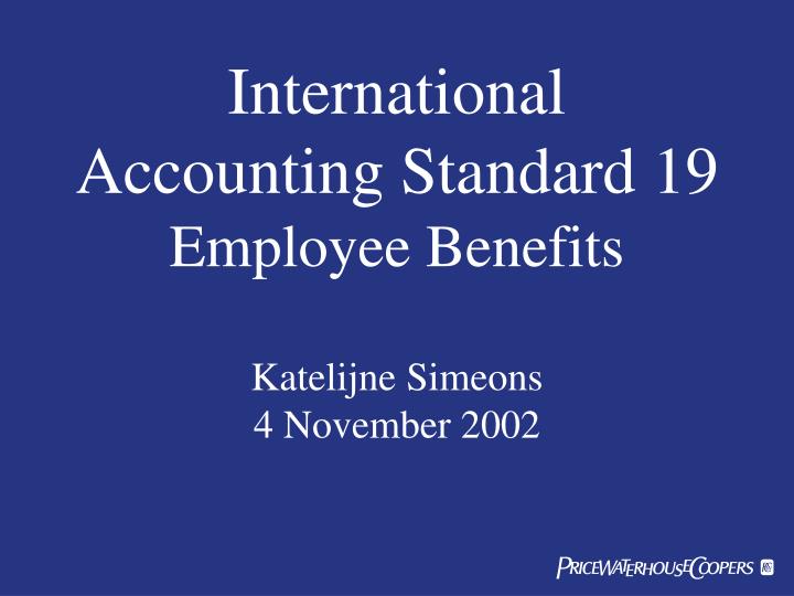 international accounting standard 19 employee benefits katelijne simeons 4 november 2002