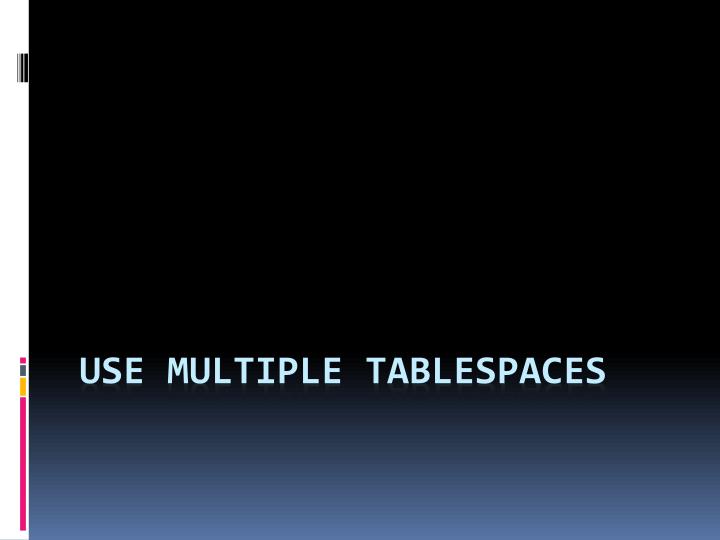 use multiple tablespaces