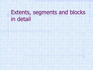 Extents, segments and blocks in detail