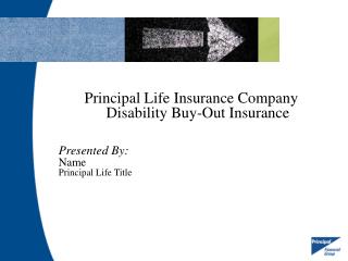 Principal Life Insurance Company Disability Buy-Out Insurance Presented By: Name