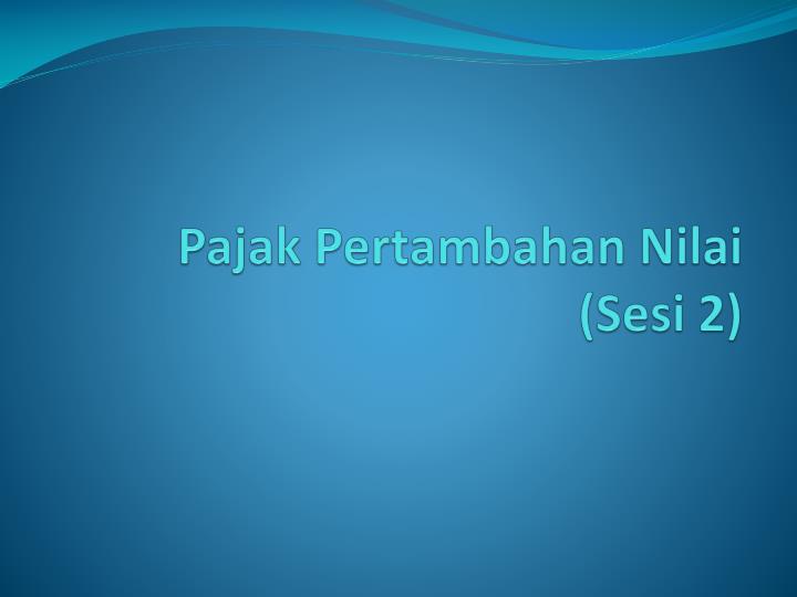 pajak pertambahan nilai sesi 2