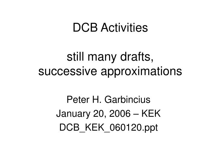 dcb activities still many drafts successive approximations