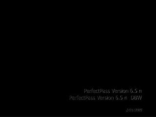 PerfectPass Version 6.5 n PerfectPass Version 6.5 n DBW 2/01/2005