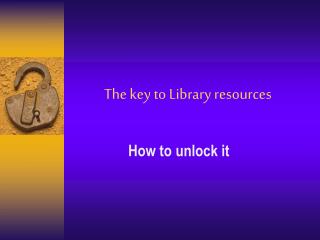 The key to Library resources