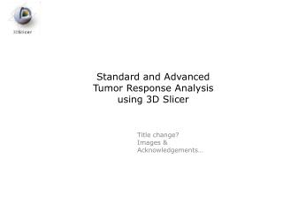 Standard and Advanced Tumor Response Analysis using 3D Slicer