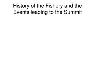History of the Fishery and the Events leading to the Summit