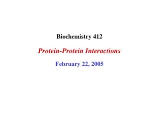 Biochemistry 412 Protein-Protein Interactions February 22, 2005