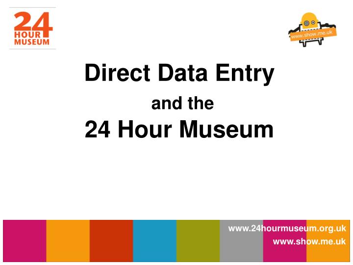 direct data entry and the 24 hour museum