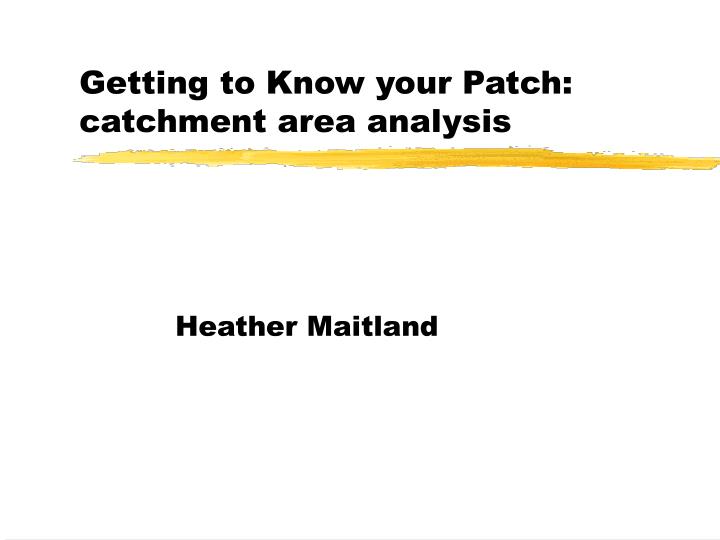 getting to know your patch catchment area analysis
