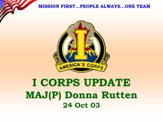 I CORPS UPDATE MAJ(P) Donna Rutten 24 Oct 03