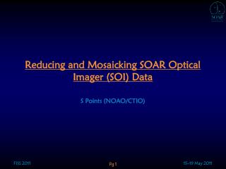 Reducing and Mosaicking SOAR Optical Imager (SOI) Data