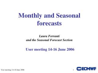 Monthly and Seasonal forecasts Laura Ferranti and the Seasonal Forecast Section