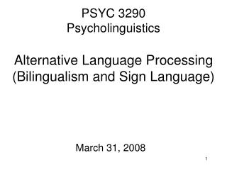 PSYC 3290 Psycholinguistics Alternative Language Processing (Bilingualism and Sign Language)