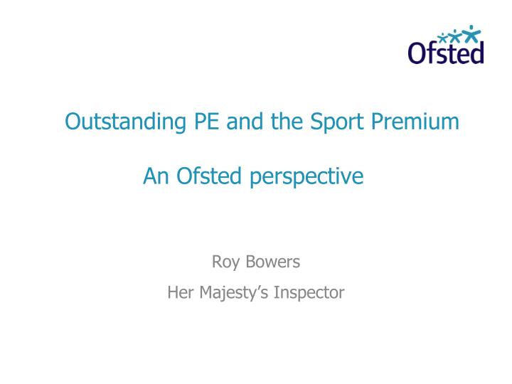 outstanding pe and the sport premium an ofsted perspective