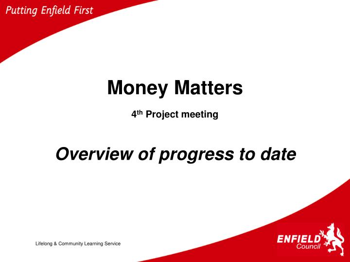 money matters 4 th project meeting overview of progress to date