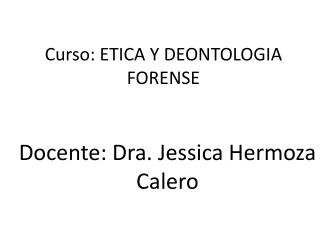 Curso: ETICA Y DEONTOLOGIA FORENSE