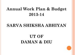 Annual Work Plan &amp; Budget 2013-14 SARVA SHIKSHA ABHIYAN UT OF DAMAN &amp; DIU