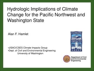 Alan F. Hamlet JISAO/CSES Climate Impacts Group Dept. of Civil and Environmental Engineering