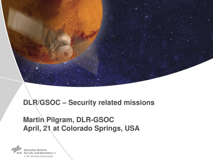 dlr gsoc security related missions martin pilgram dlr gsoc april 21 at colorado springs usa