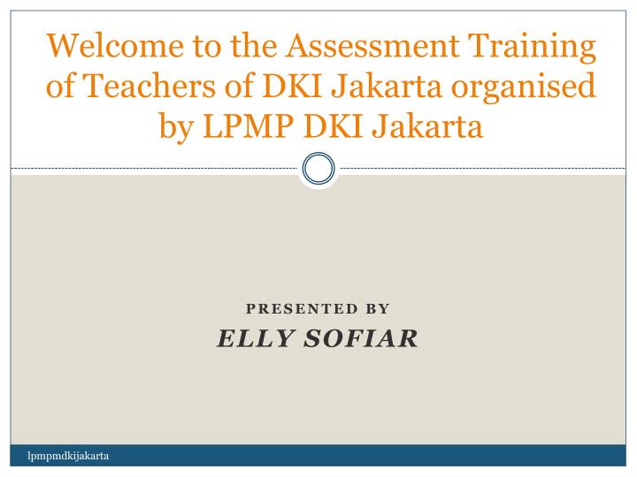 welcome to the assessment training of teachers of dki jakarta organised by lpmp dki jakarta