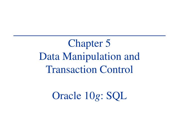 chapter 5 data manipulation and transaction control oracle 10 g sql