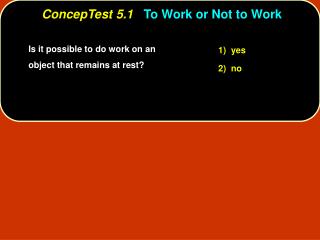 ConcepTest 5.1 To Work or Not to Work