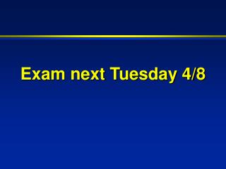 Exam next Tuesday 4/8