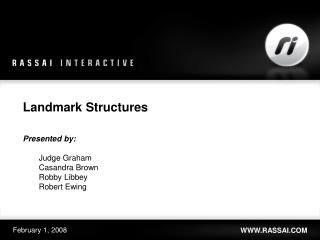 Landmark Structures Presented by : Judge Graham Casandra Brown Robby Libbey Robert Ewing