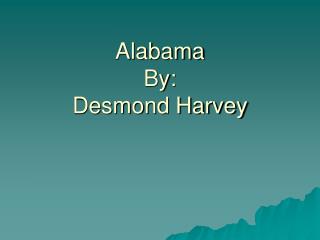 Alabama By: Desmond Harvey