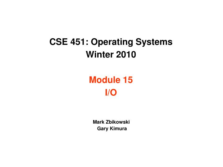 cse 451 operating systems winter 2010 module 15 i o