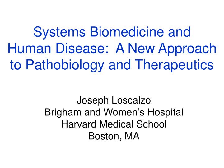 systems biomedicine and human disease a new approach to pathobiology and therapeutics
