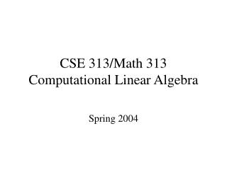 CSE 313/Math 313 Computational Linear Algebra