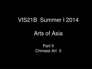VIS21B Summer I 2014 Arts of Asia Part II Chinese Art 3