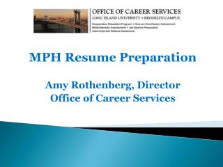 MPH Resume Preparation Amy Rothenberg, Director Office of Career Services