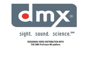 DESIGNING VIDEO DISTRIBUTION WITH THE DMX ProFusion M5 platform