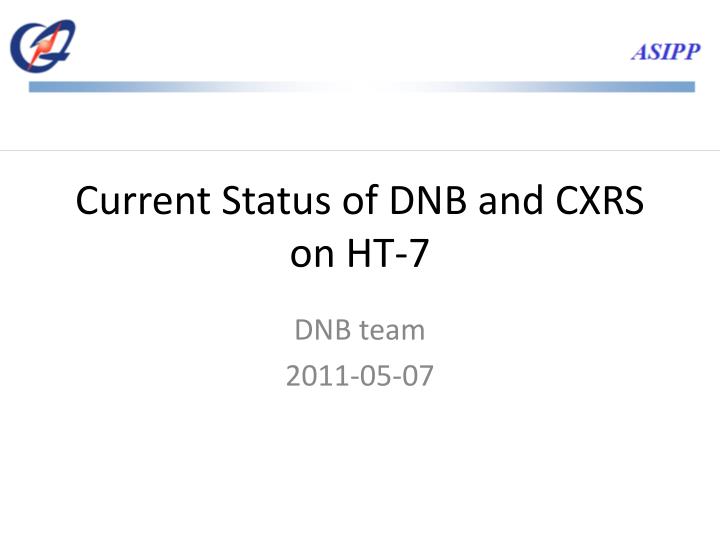 current status of dnb and cxrs on ht 7