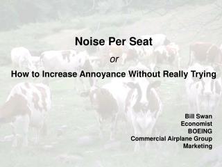 Noise Per Seat or How to Increase Annoyance Without Really Trying
