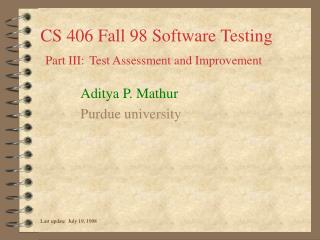 CS 406 Fall 98 Software Testing Part III: Test Assessment and Improvement