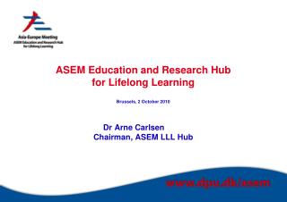 ASEM Education and Research Hub for Lifelong Learning Brussels, 2 October 2010 Dr Arne Carlsen