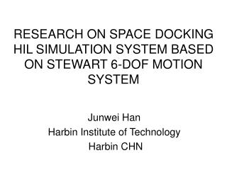 RESEARCH ON SPACE DOCKING HIL SIMULATION SYSTEM BASED ON STEWART 6 - DOF MOTION SYSTEM