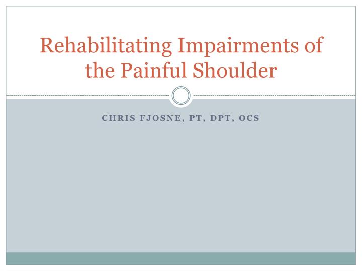 rehabilitating impairments of the painful shoulder