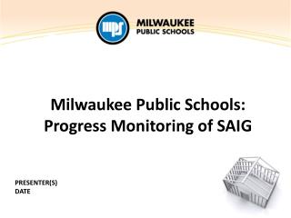 Milwaukee Public Schools: Progress Monitoring of SAIG